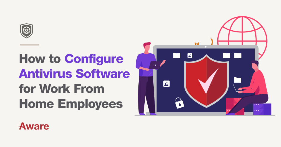 How to configure antivirus software for your work from home employees