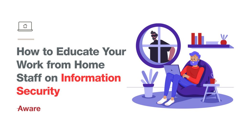 How to Educate Your Work from Home Staff on Information Security