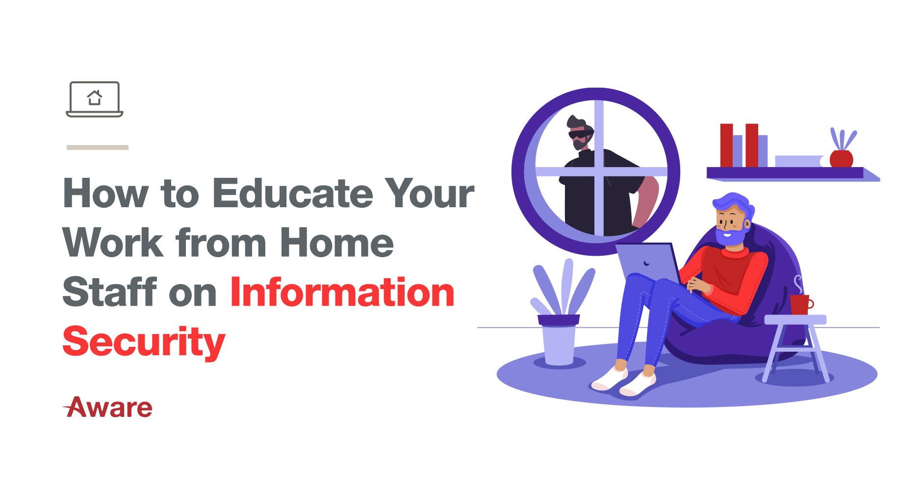 How to Educate Your Work from Home Staff on Information Security